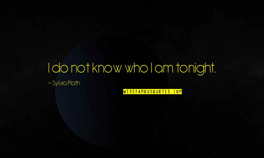 Sowohl Komma Quotes By Sylvia Plath: I do not know who I am tonight. Sowohl Komma Quotes By Sylvia Plath: I do not know who I am tonight.