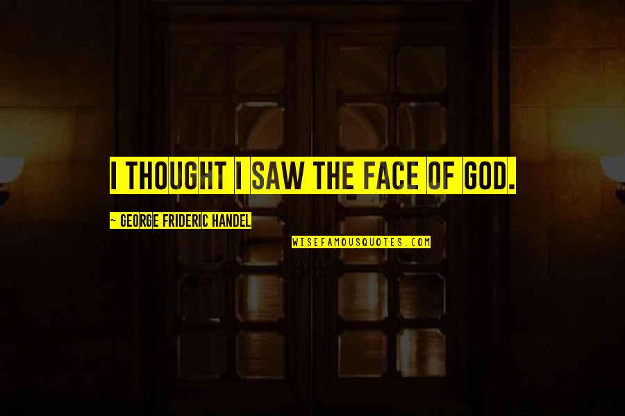 Sowol Gil Quotes By George Frideric Handel: I thought I saw the face of God.