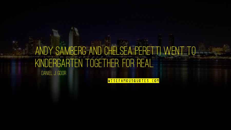 Sowould Quotes By Daniel J. Goor: Andy Samberg and Chelsea Peretti went to kindergarten