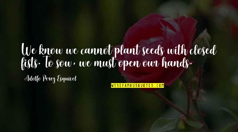 Sow's Quotes By Adolfo Perez Esquivel: We know we cannot plant seeds with closed