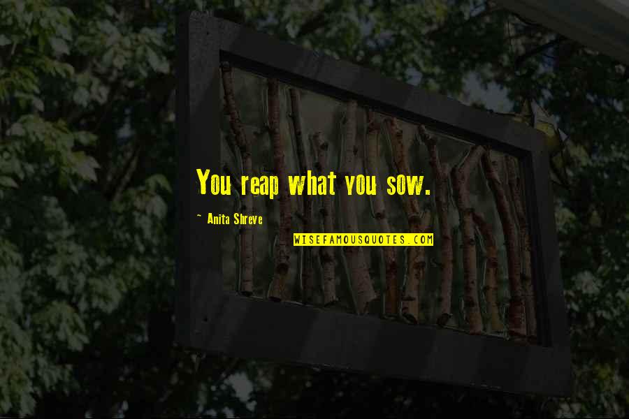 Sow's Quotes By Anita Shreve: You reap what you sow. Sow's Quotes By Anita Shreve: You reap what you sow.