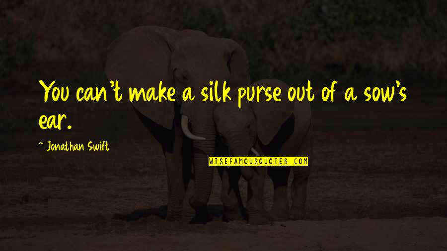 Sow's Quotes By Jonathan Swift: You can't make a silk purse out of