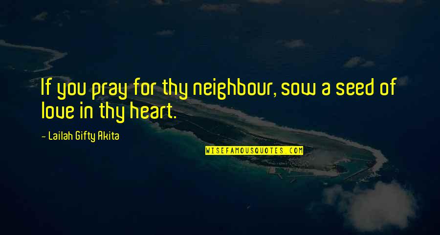 Sow's Quotes By Lailah Gifty Akita: If you pray for thy neighbour, sow a