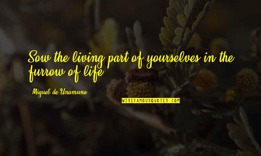 Sow's Quotes By Miguel De Unamuno: Sow the living part of yourselves in the Sow's Quotes By Miguel De Unamuno: Sow the living part of yourselves in the