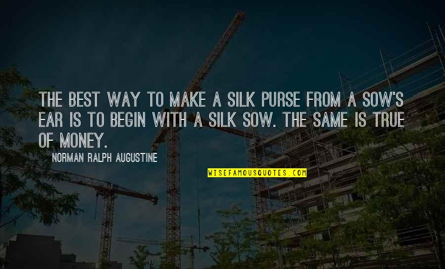Sow's Quotes By Norman Ralph Augustine: The best way to make a silk purse Sow's Quotes By Norman Ralph Augustine: The best way to make a silk purse