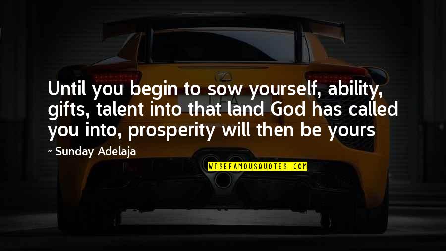 Sow's Quotes By Sunday Adelaja: Until you begin to sow yourself, ability, gifts,
