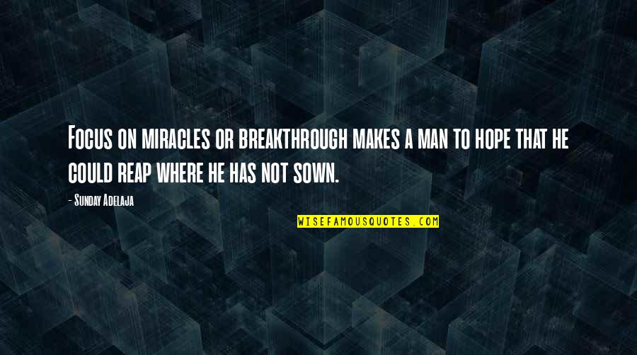 Sow's Quotes By Sunday Adelaja: Focus on miracles or breakthrough makes a man Sow's Quotes By Sunday Adelaja: Focus on miracles or breakthrough makes a man