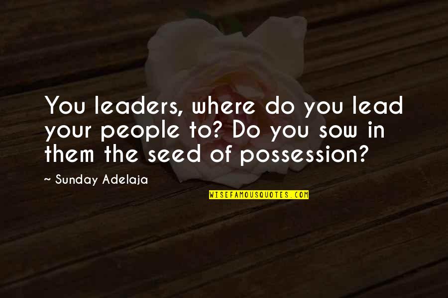 Sow's Quotes By Sunday Adelaja: You leaders, where do you lead your people