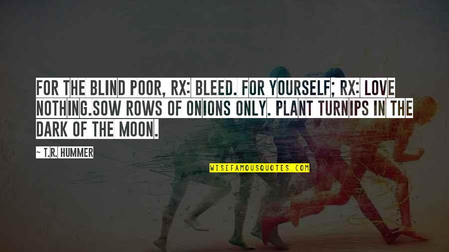 Sow's Quotes By T.R. Hummer: For the blind poor, Rx: bleed. For yourself; Sow's Quotes By T.R. Hummer: For the blind poor, Rx: bleed. For yourself;