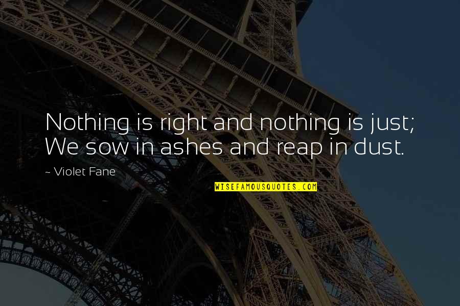 Sow's Quotes By Violet Fane: Nothing is right and nothing is just; We