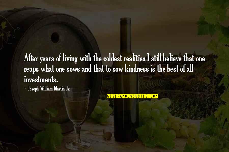 Sows Reaps Quotes By Joseph William Martin Jr.: After years of living with the coldest realities