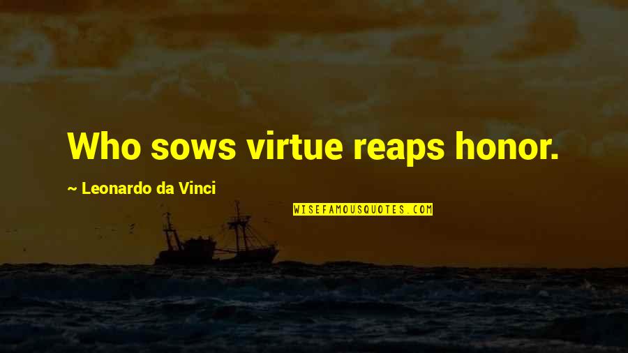 Sows Reaps Quotes By Leonardo Da Vinci: Who sows virtue reaps honor.