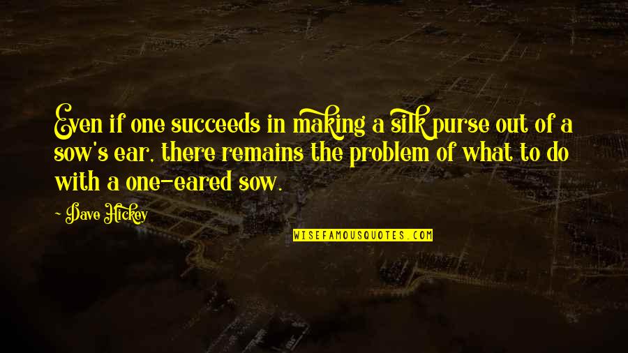 Sow'st Quotes By Dave Hickey: Even if one succeeds in making a silk