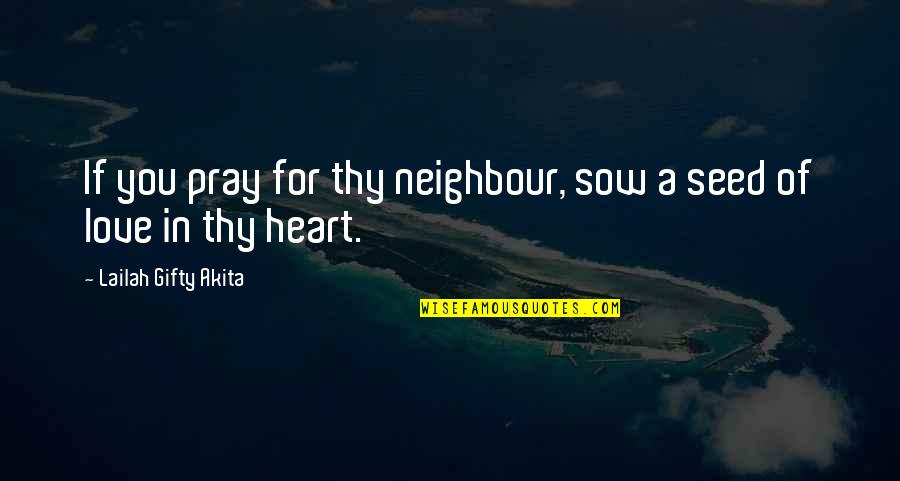 Sow'st Quotes By Lailah Gifty Akita: If you pray for thy neighbour, sow a