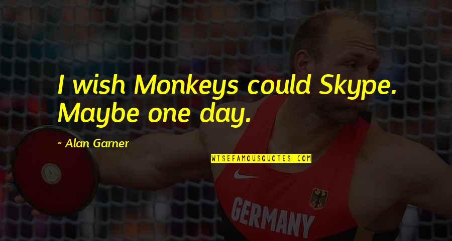 Sowter 1715 Quotes By Alan Garner: I wish Monkeys could Skype. Maybe one day. Sowter 1715 Quotes By Alan Garner: I wish Monkeys could Skype. Maybe one day.