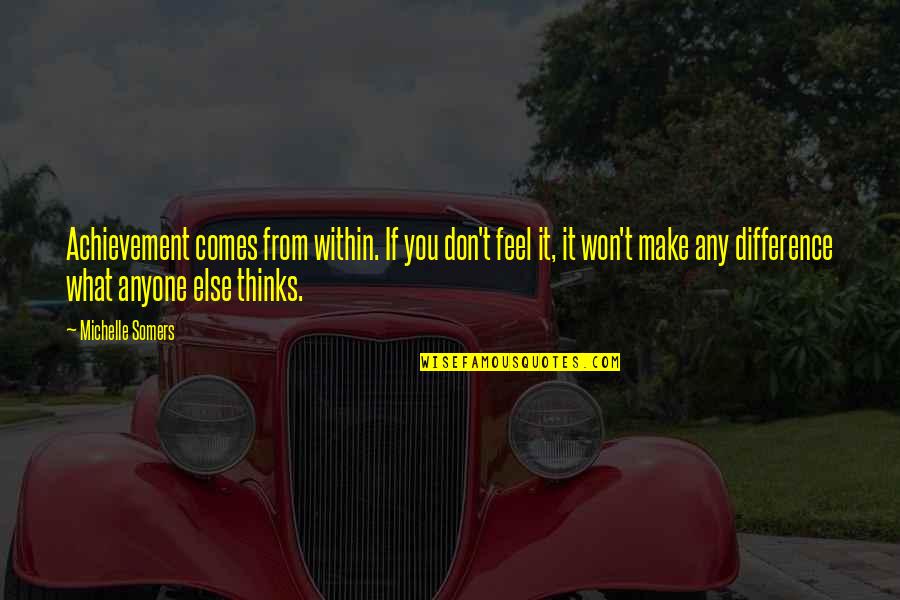 Sowwy Face Quotes By Michelle Somers: Achievement comes from within. If you don't feel Sowwy Face Quotes By Michelle Somers: Achievement comes from within. If you don't feel