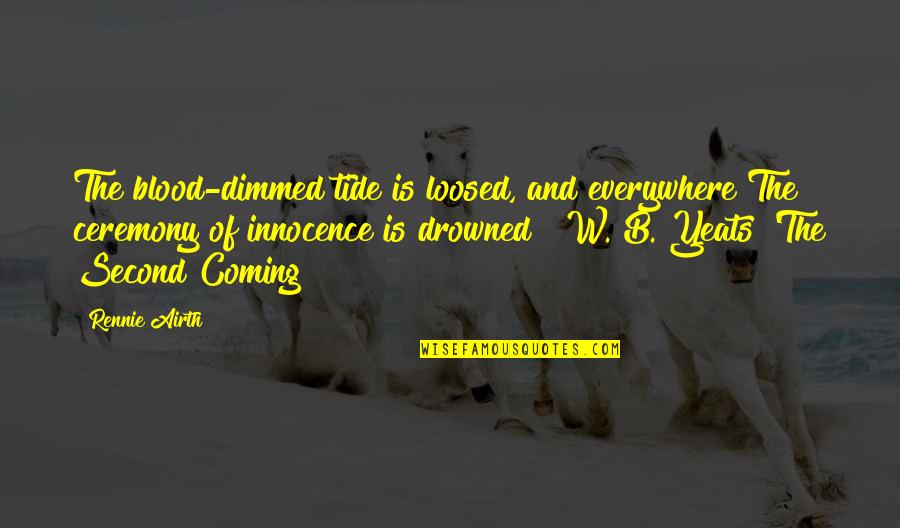 Sowwy Face Quotes By Rennie Airth: The blood-dimmed tide is loosed, and everywhere The Sowwy Face Quotes By Rennie Airth: The blood-dimmed tide is loosed, and everywhere The
