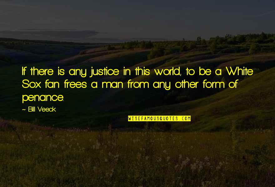 Sox Quotes By Bill Veeck: If there is any justice in this world,