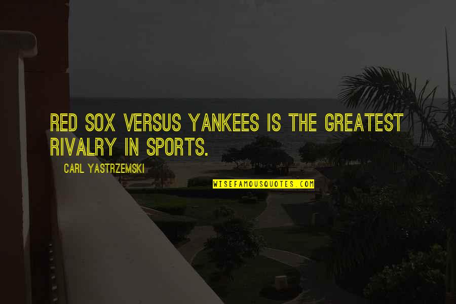 Sox Quotes By Carl Yastrzemski: Red Sox versus Yankees is the greatest rivalry