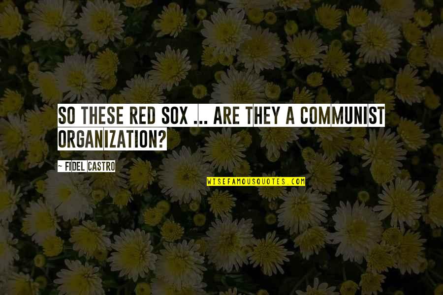 Sox Quotes By Fidel Castro: So these Red Sox ... are they a