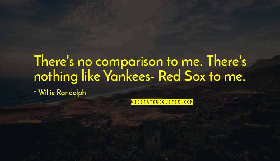 Sox Quotes By Willie Randolph: There's no comparison to me. There's nothing like