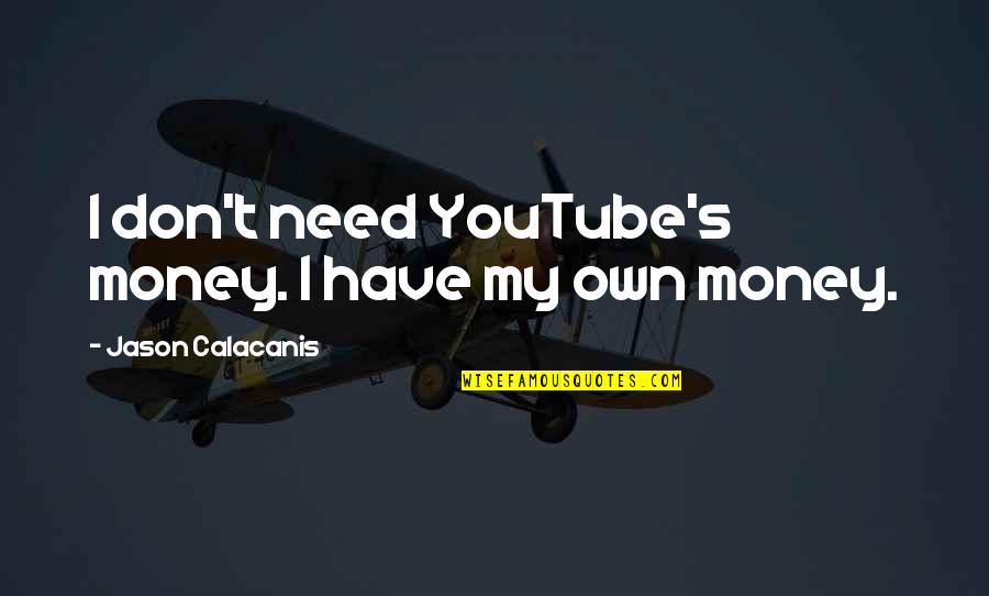 Soxerosion Quotes By Jason Calacanis: I don't need YouTube's money. I have my