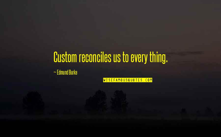 Soxx Yahoo Quotes By Edmund Burke: Custom reconciles us to every thing. Soxx Yahoo Quotes By Edmund Burke: Custom reconciles us to every thing.
