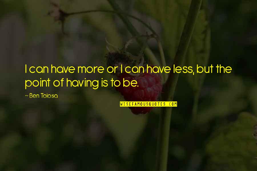 Soy Celosa Quotes By Ben Tolosa: I can have more or I can have