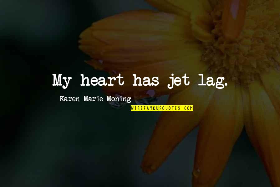 Soy Celosa Quotes By Karen Marie Moning: My heart has jet lag. Soy Celosa Quotes By Karen Marie Moning: My heart has jet lag.