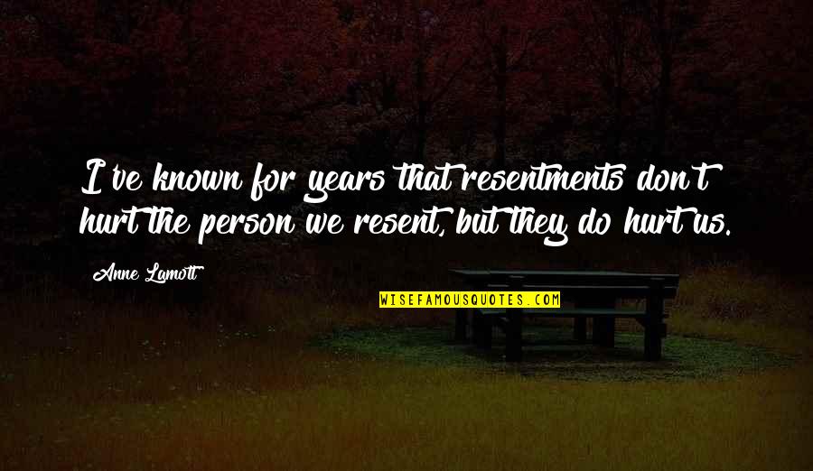 Soy De Rancho Quotes By Anne Lamott: I've known for years that resentments don't hurt