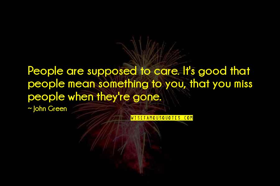 Soy Leyenda Quotes By John Green: People are supposed to care. It's good that Soy Leyenda Quotes By John Green: People are supposed to care. It's good that