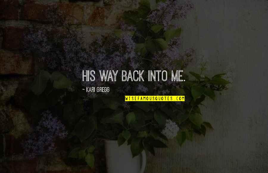 Soy Michoacana Quotes By Kari Gregg: his way back into me. Soy Michoacana Quotes By Kari Gregg: his way back into me.