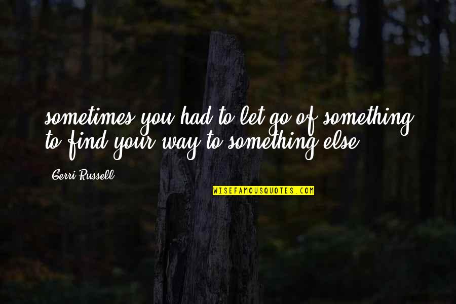 Soy Milk Quotes By Gerri Russell: sometimes you had to let go of something