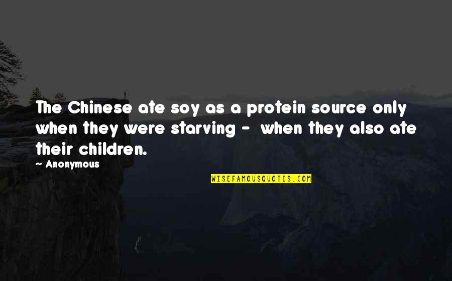 Soy Quotes By Anonymous: The Chinese ate soy as a protein source
