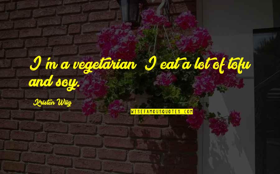 Soy Quotes By Kristen Wiig: I'm a vegetarian; I eat a lot of