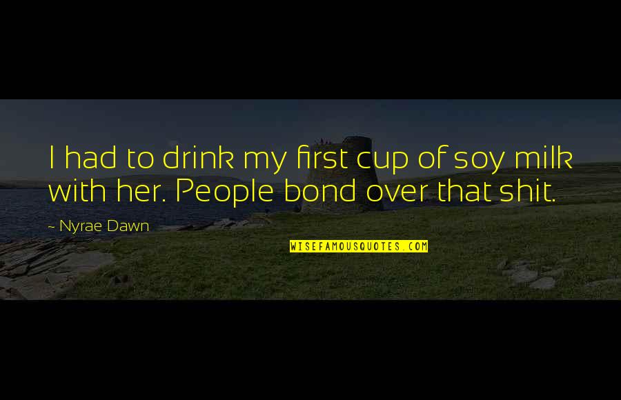 Soy Quotes By Nyrae Dawn: I had to drink my first cup of