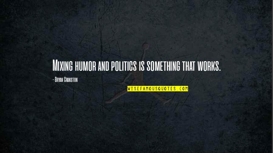 Soy Soltero Quotes By Bryan Cranston: Mixing humor and politics is something that works.