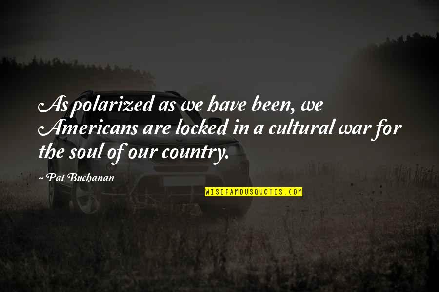 Soya Quotes By Pat Buchanan: As polarized as we have been, we Americans Soya Quotes By Pat Buchanan: As polarized as we have been, we Americans