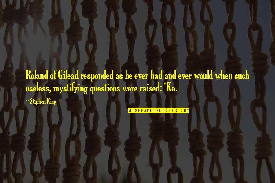 Soya Quotes By Stephen King: Roland of Gilead responded as he ever had Soya Quotes By Stephen King: Roland of Gilead responded as he ever had