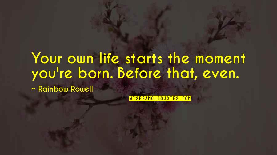 Soyapango Noticias Quotes By Rainbow Rowell: Your own life starts the moment you're born. Soyapango Noticias Quotes By Rainbow Rowell: Your own life starts the moment you're born.