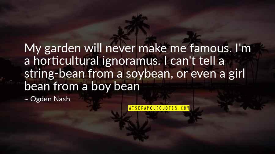 Soybean Quotes By Ogden Nash: My garden will never make me famous. I'm