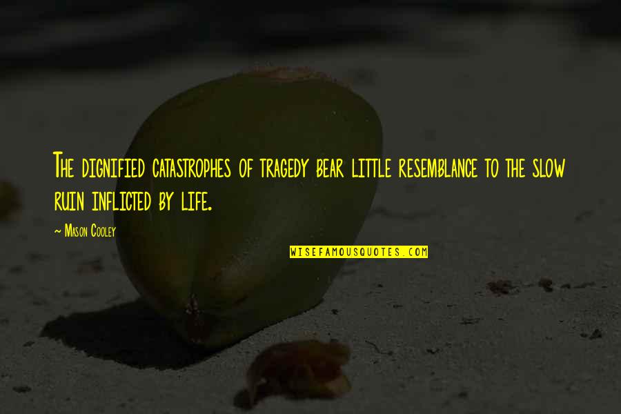 Soyen Bmk 10 Quotes By Mason Cooley: The dignified catastrophes of tragedy bear little resemblance Soyen Bmk 10 Quotes By Mason Cooley: The dignified catastrophes of tragedy bear little resemblance