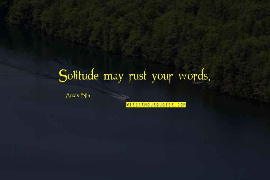 Soyen Huot Quotes By Anais Nin: Solitude may rust your words. Soyen Huot Quotes By Anais Nin: Solitude may rust your words.