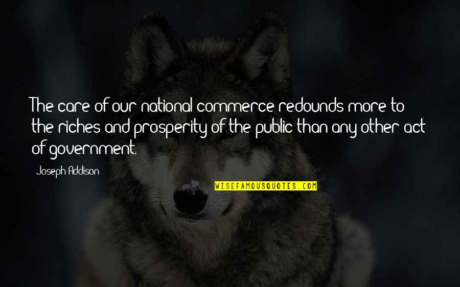 Soyen Huot Quotes By Joseph Addison: The care of our national commerce redounds more Soyen Huot Quotes By Joseph Addison: The care of our national commerce redounds more