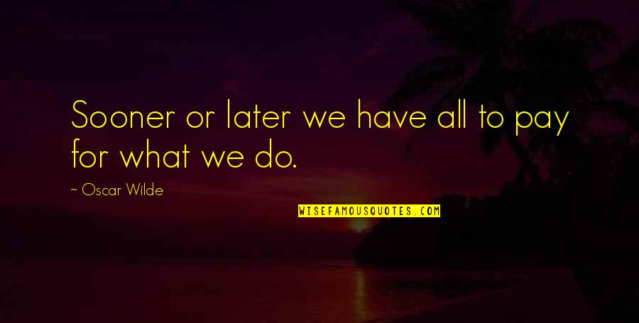 Soyen Huot Quotes By Oscar Wilde: Sooner or later we have all to pay Soyen Huot Quotes By Oscar Wilde: Sooner or later we have all to pay