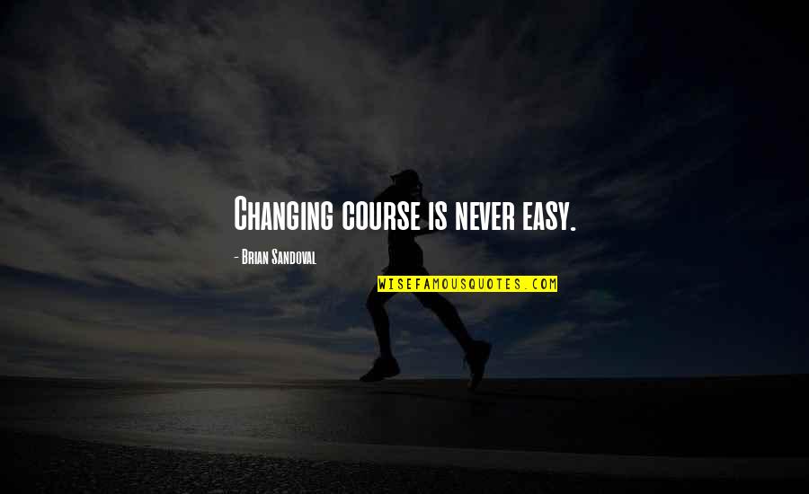 Soyer Moll Quotes By Brian Sandoval: Changing course is never easy. Soyer Moll Quotes By Brian Sandoval: Changing course is never easy.