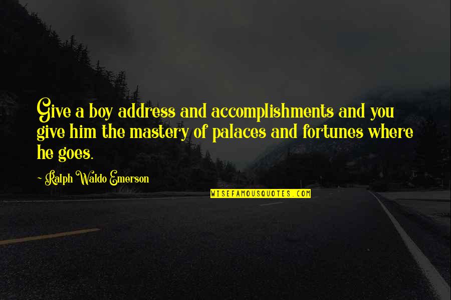 Soyer Sweater Quotes By Ralph Waldo Emerson: Give a boy address and accomplishments and you
