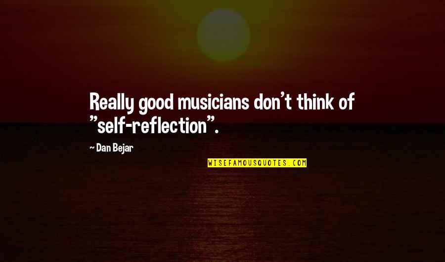 Soyeux Translate Quotes By Dan Bejar: Really good musicians don't think of "self-reflection".