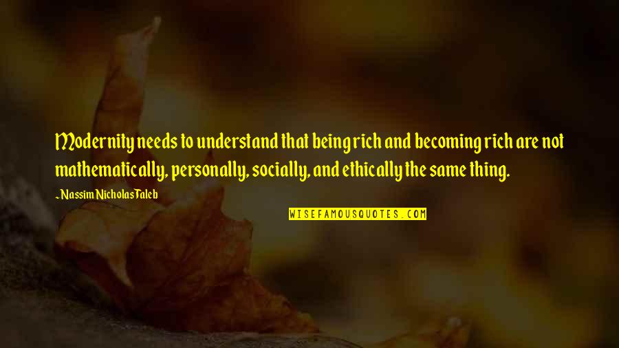 Soyini Hawkins Quotes By Nassim Nicholas Taleb: Modernity needs to understand that being rich and Soyini Hawkins Quotes By Nassim Nicholas Taleb: Modernity needs to understand that being rich and