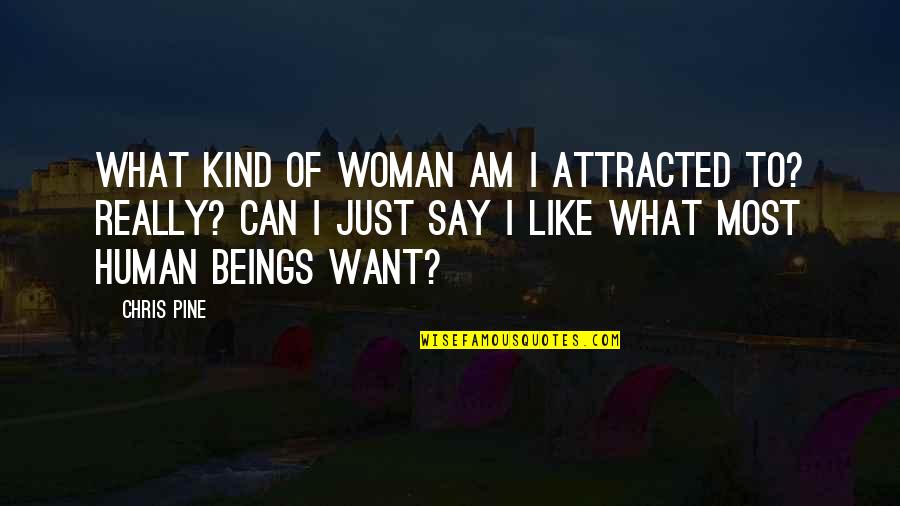 Soyini Thwaites Quotes By Chris Pine: What kind of woman am I attracted to?
